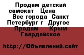 Продам детский самокат › Цена ­ 500 - Все города, Санкт-Петербург г. Другое » Продам   . Крым,Гвардейское